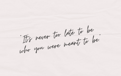 “It’s never too late to be who you were meant to be.”